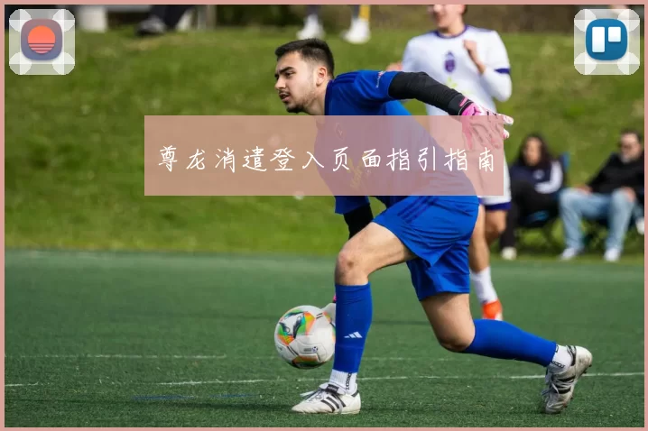 尊龙消遣登入页面指引指南