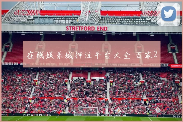 在线娱乐城押注平台大全 百家2