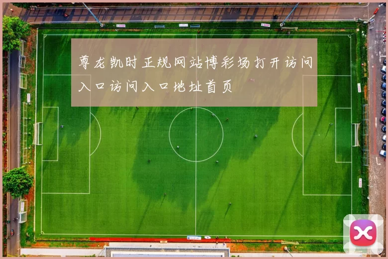 尊龙凯时正规网站博彩场打开访问入口访问入口地址首页