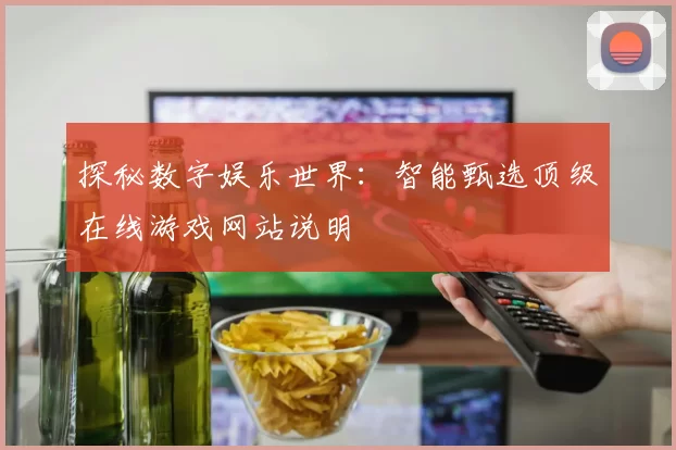 探秘数字娱乐世界：智能甄选顶级在线游戏网站说明