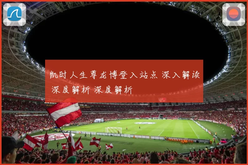 凯时人生尊龙博登入站点 深入解读 深度解析 深度解析