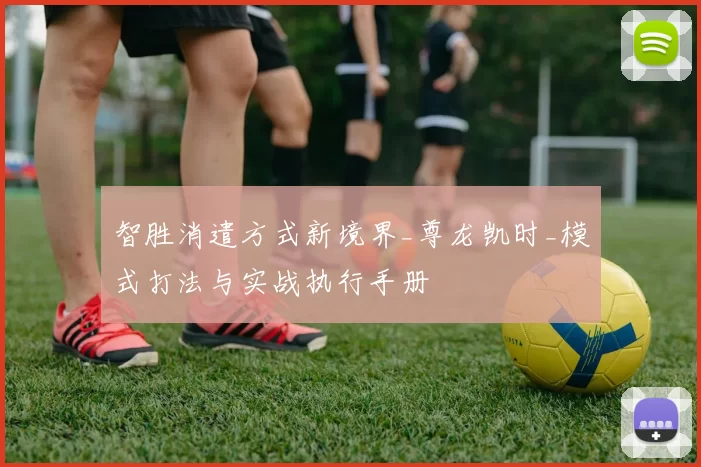 智胜消遣方式新境界_尊龙凯时_模式打法与实战执行手册